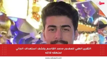 التقرير الطبي للمغدور محمد القاسم يكشف استهداف الجاني لمنطقة قاتلة